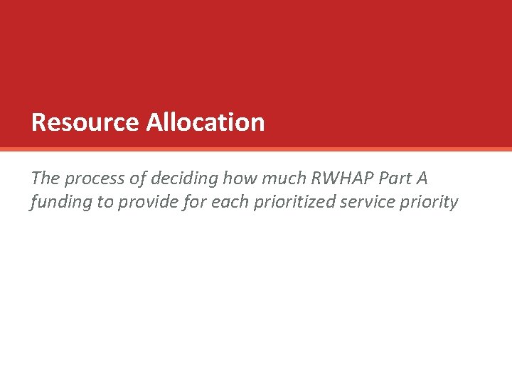 Resource Allocation The process of deciding how much RWHAP Part A funding to provide