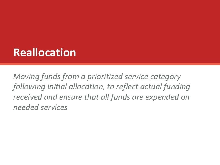 Reallocation Moving funds from a prioritized service category following initial allocation, to reflect actual