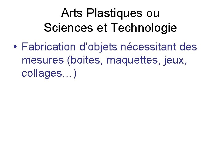 Arts Plastiques ou Sciences et Technologie • Fabrication d’objets nécessitant des mesures (boites, maquettes,