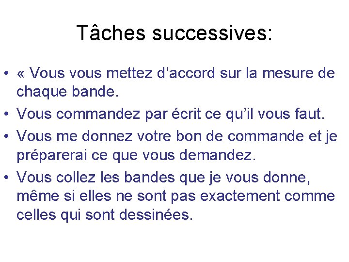 Tâches successives: • « Vous vous mettez d’accord sur la mesure de chaque bande.