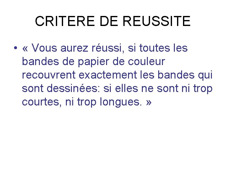 CRITERE DE REUSSITE • « Vous aurez réussi, si toutes les bandes de papier