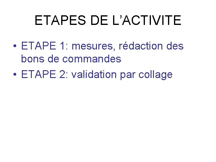 ETAPES DE L’ACTIVITE • ETAPE 1: mesures, rédaction des bons de commandes • ETAPE