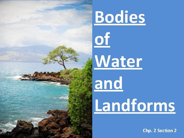 Bodies of Water and Landforms Chp. 2 Section 2 Bodies of Water and Landforms Chp. 2 Section 2
