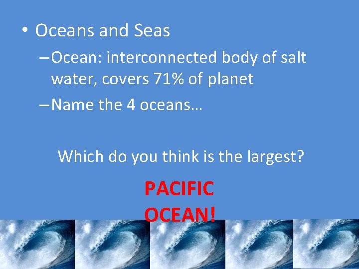 • Oceans and Seas – Ocean: interconnected body of salt water, covers 71% • Oceans and Seas – Ocean: interconnected body of salt water, covers 71%