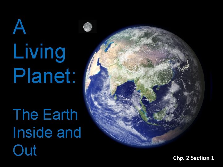A Living Planet: The Earth Inside and Out Chp. 2 Section 1 A Living Planet: The Earth Inside and Out Chp. 2 Section 1