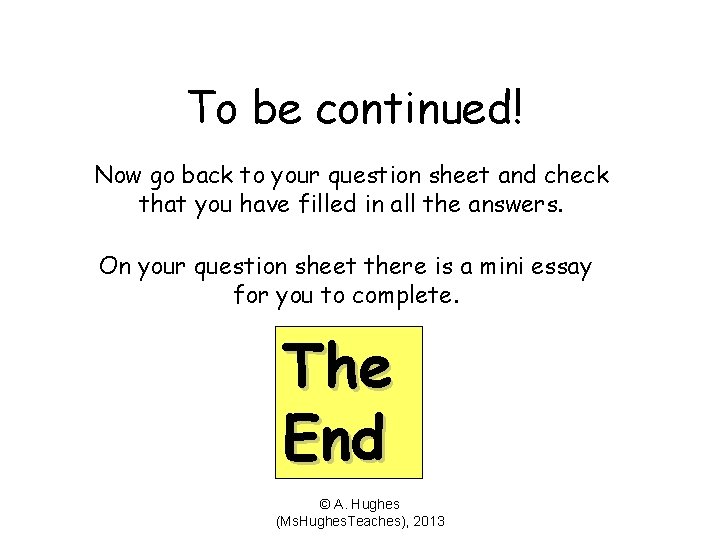 To be continued! Now go back to your question sheet and check that you