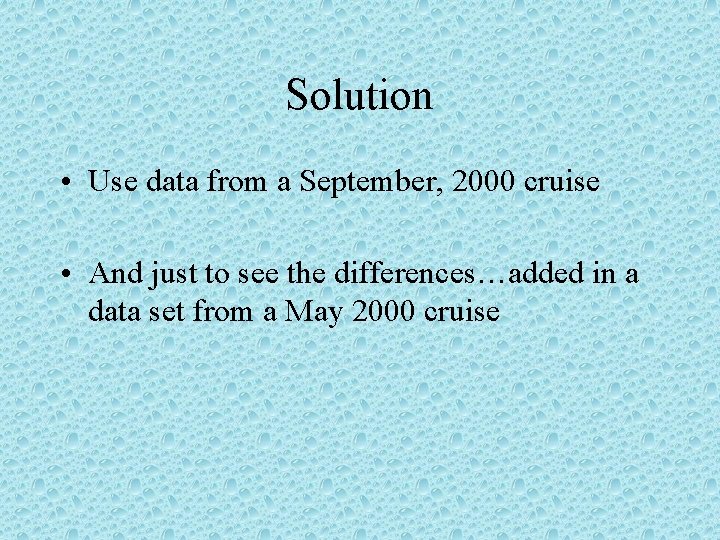 Solution • Use data from a September, 2000 cruise • And just to see
