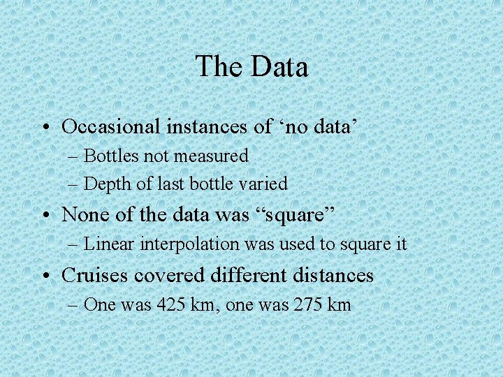 The Data • Occasional instances of ‘no data’ – Bottles not measured – Depth