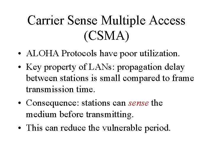 Carrier Sense Multiple Access (CSMA) • ALOHA Protocols have poor utilization. • Key property