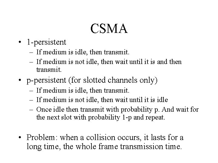 CSMA • 1 -persistent – If medium is idle, then transmit. – If medium