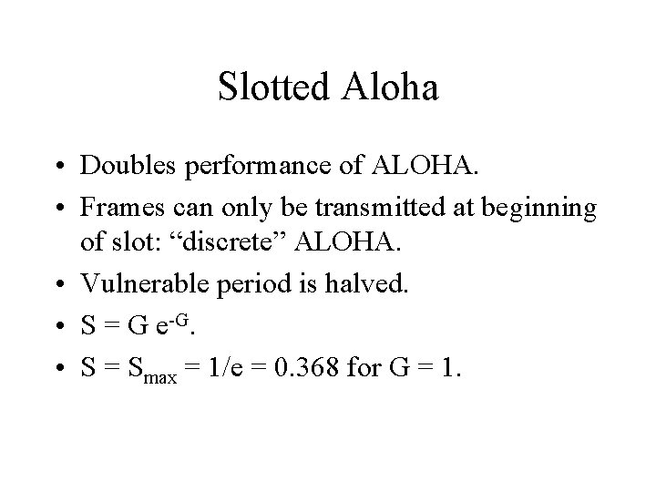 Slotted Aloha • Doubles performance of ALOHA. • Frames can only be transmitted at