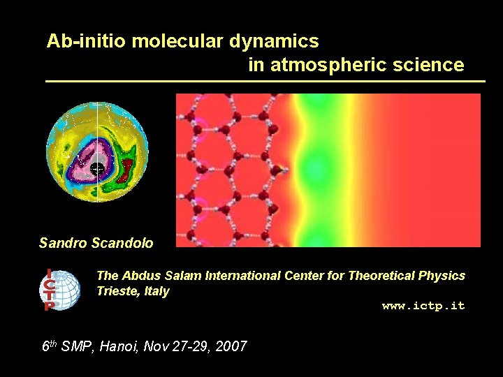 Ab-initio molecular dynamics in atmospheric science Sandro Scandolo The Abdus Salam International Center for Ab-initio molecular dynamics in atmospheric science Sandro Scandolo The Abdus Salam International Center for