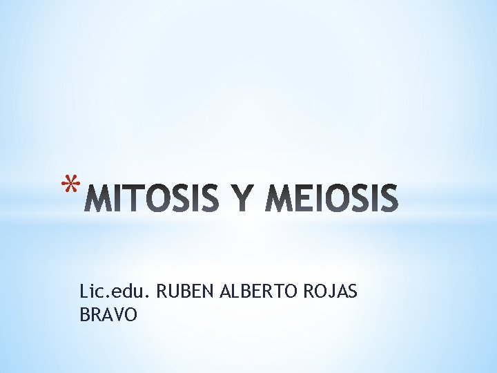 * Lic. edu. RUBEN ALBERTO ROJAS BRAVO 