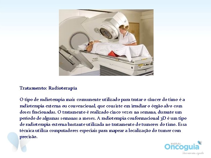Tratamento: Radioterapia O tipo de radioterapia mais comumente utilizado para tratar o câncer do