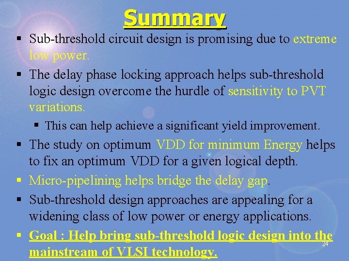 Summary § Sub-threshold circuit design is promising due to extreme low power. § The