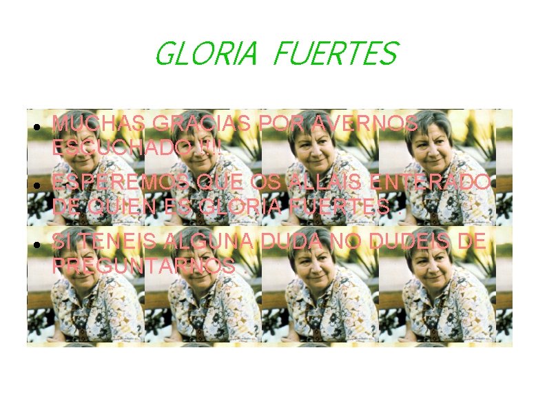 GLORIA FUERTES MUCHAS GRACIAS POR AVERNOS ESCUCHADO !!!! ESPEREMOS QUE OS ALLAIS ENTERADO DE