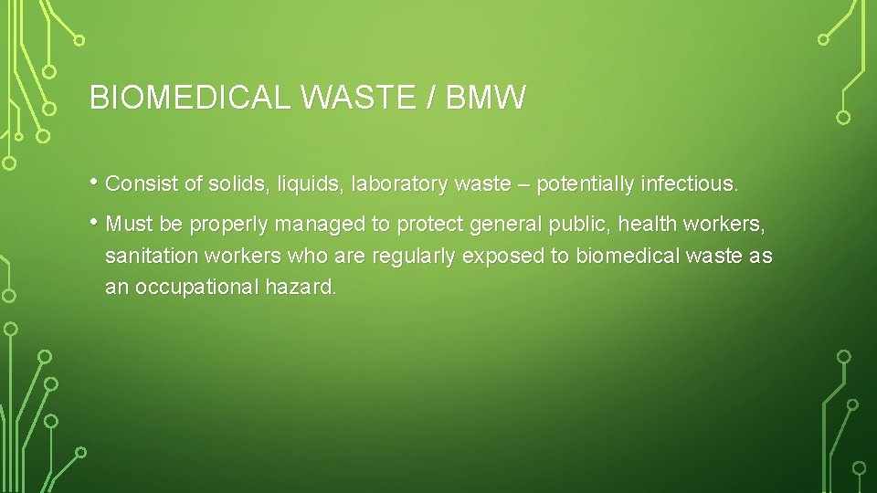 BIOMEDICAL WASTE / BMW • Consist of solids, liquids, laboratory waste – potentially infectious.