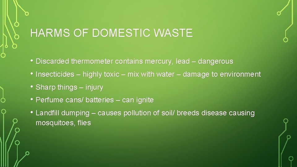 HARMS OF DOMESTIC WASTE • Discarded thermometer contains mercury, lead – dangerous • Insecticides