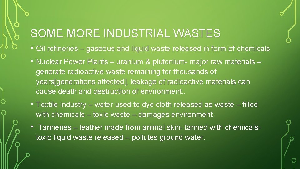 SOME MORE INDUSTRIAL WASTES • Oil refineries – gaseous and liquid waste released in