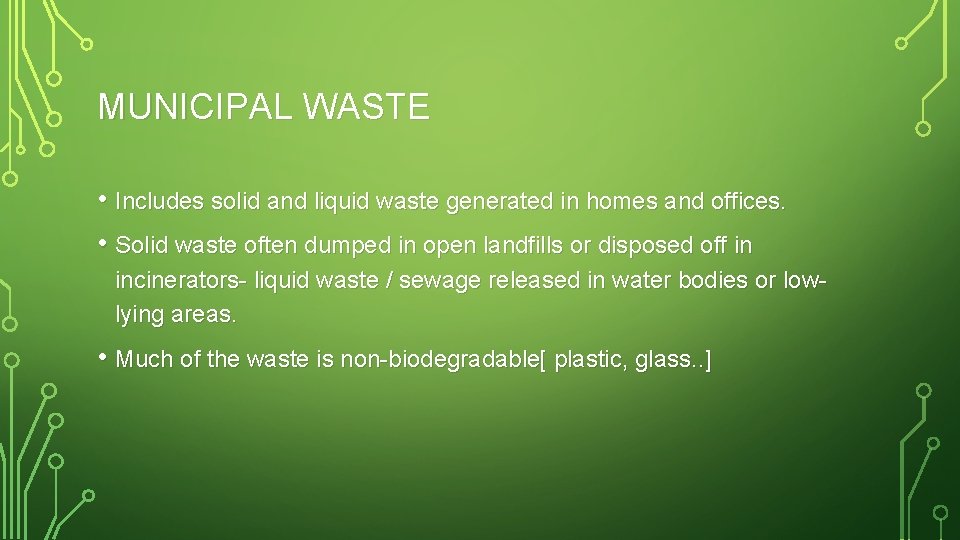 MUNICIPAL WASTE • Includes solid and liquid waste generated in homes and offices. •