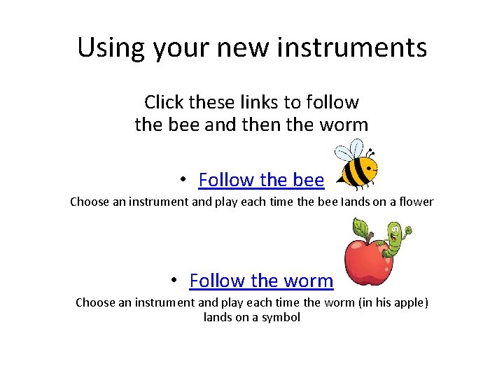 Using your new instruments Click these links to follow the bee and then the