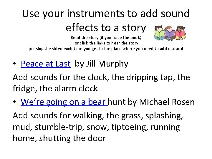 Use your instruments to add sound effects to a story Read the story (if