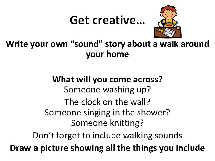 Get creative… Write your own “sound” story about a walk around your home What