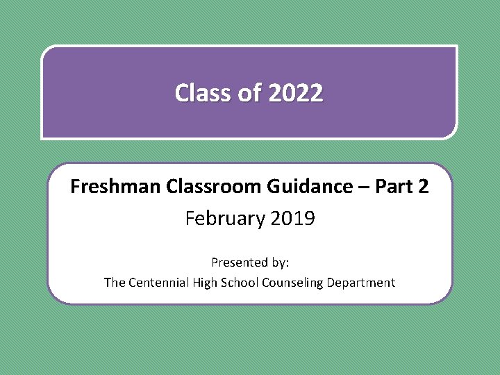 Class of 2022 Freshman Classroom Guidance – Part 2 February 2019 Presented by: The