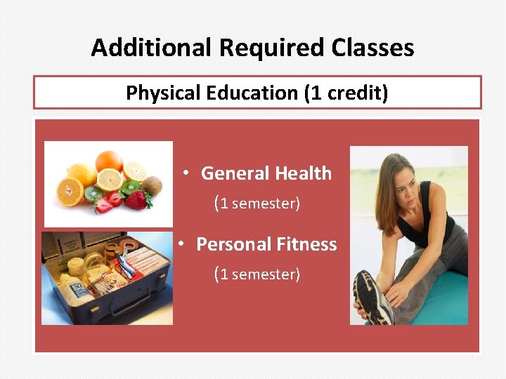 Additional Required Classes Physical Education (1 credit) • General Health (1 semester) • Personal