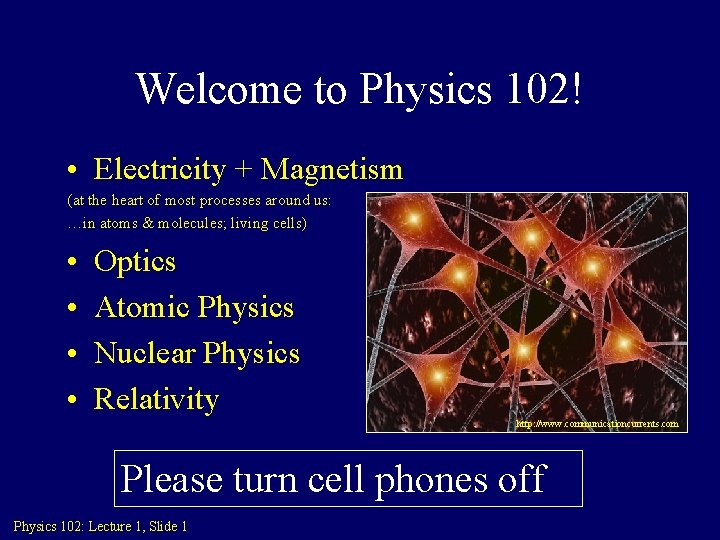 Welcome to Physics 102! • Electricity + Magnetism (at the heart of most processes