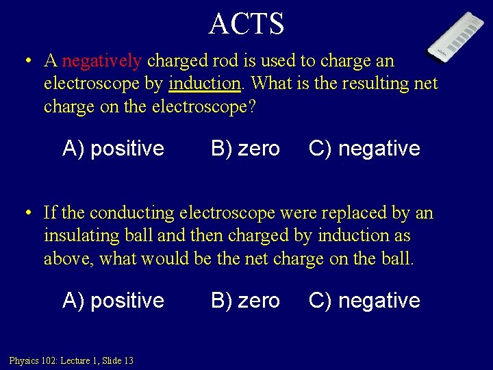 ACTS • A negatively charged rod is used to charge an electroscope by induction.