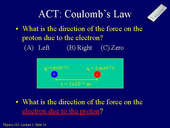 ACT: Coulomb’s Law • What is the direction of the force on the proton