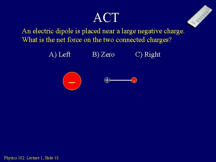 ACT An electric dipole is placed near a large negative charge. What is the