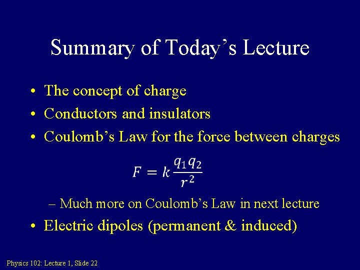 Summary of Today’s Lecture • The concept of charge • Conductors and insulators •