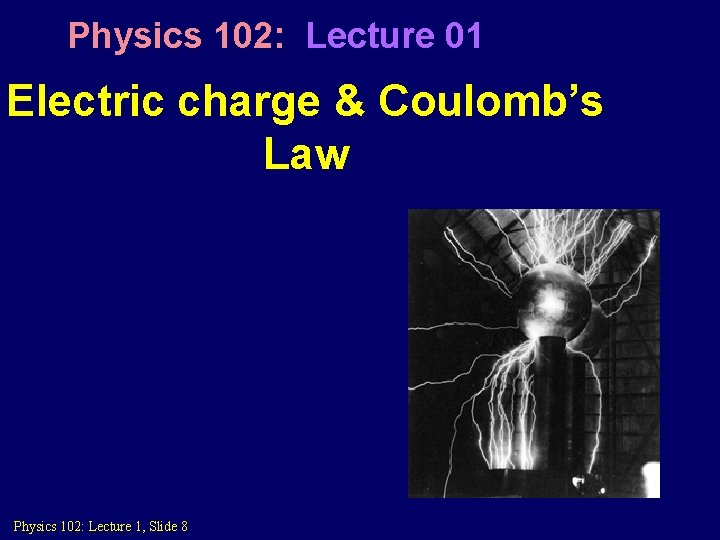 Physics 102: Lecture 01 Electric charge & Coulomb’s Law Physics 102: Lecture 1, Slide