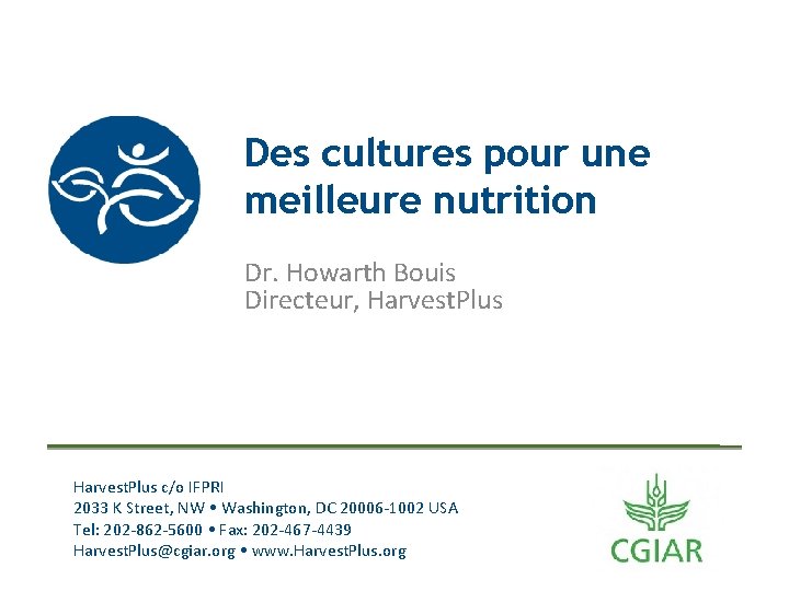 Des cultures pour une meilleure nutrition Dr. Howarth Bouis Directeur, Harvest. Plus c/o IFPRI