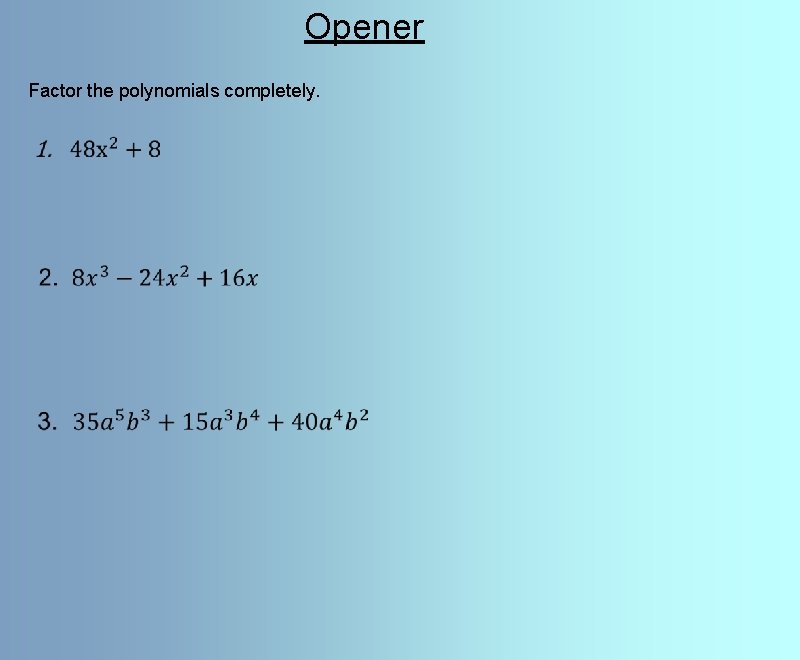 Opener Factor the polynomials completely. 