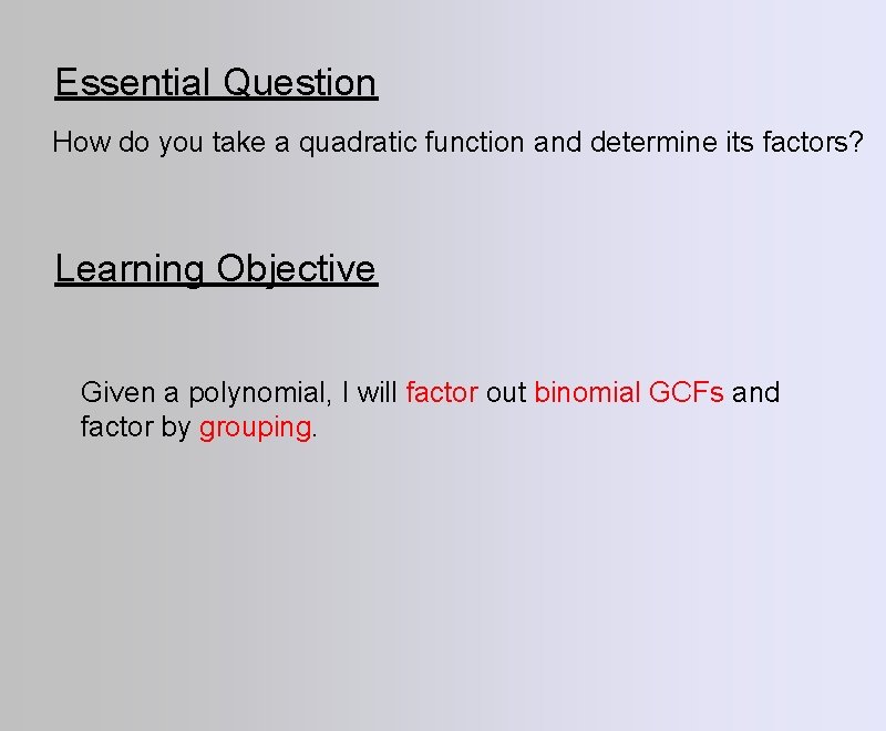 Essential Question How do you take a quadratic function and determine its factors? Learning