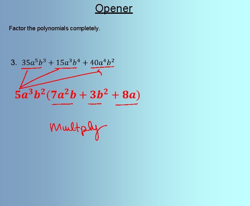 Opener Factor the polynomials completely. 