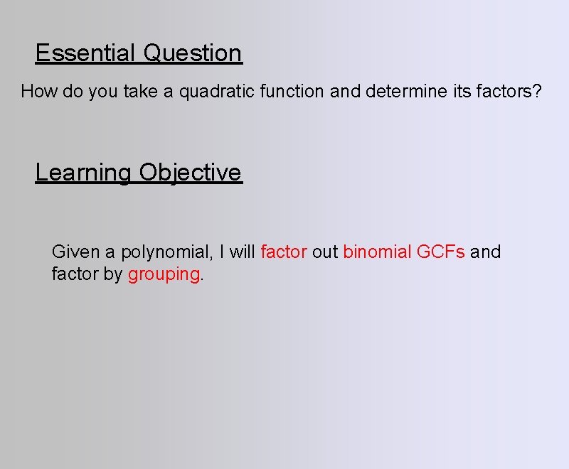 Essential Question How do you take a quadratic function and determine its factors? Learning