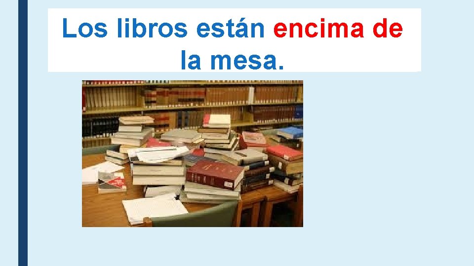 Los libros están sobre la Los libros están en la mesa. Los libros están Los libros están sobre la Los libros están en la mesa. Los libros están