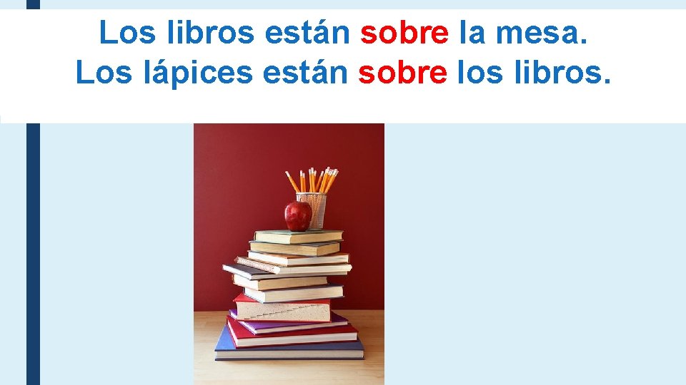 Los libros están sobre la mesa. Los libros están en la mesa. lápices están Los libros están sobre la mesa. Los libros están en la mesa. lápices están
