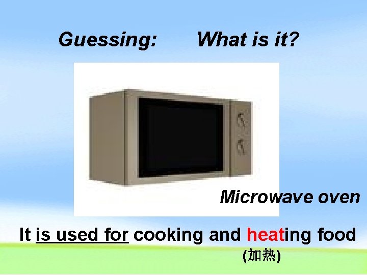 Guessing: What is it? Microwave oven It is used for cooking and heating food