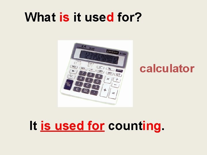 What is it used for? calculator It is used for counting. 