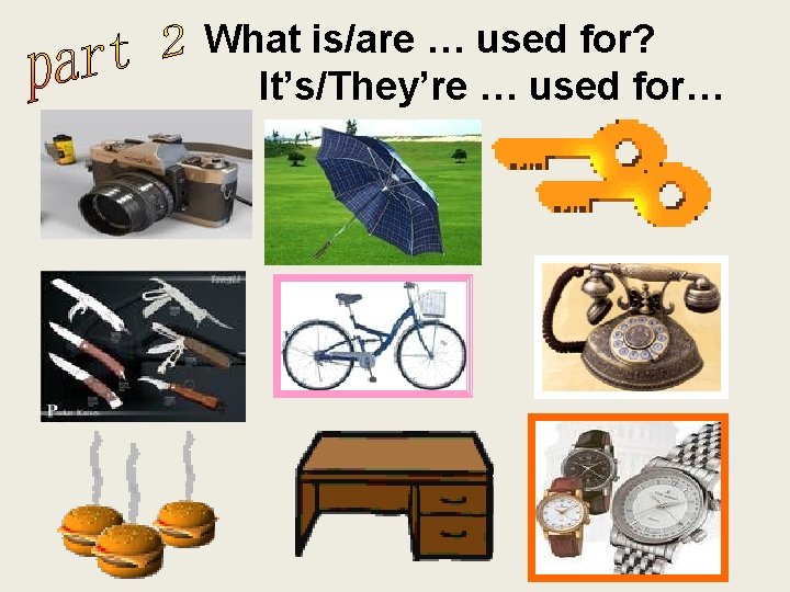What is/are … used for? It’s/They’re … used for… 