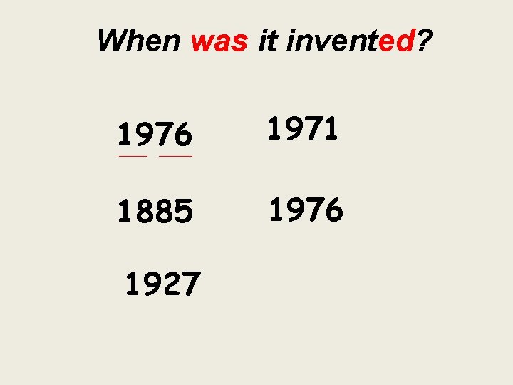 When was it invented? 1976 1971 1885 1976 1927 