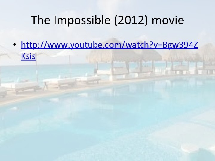 The Impossible (2012) movie • http: //www. youtube. com/watch? v=Bgw 394 Z Ksis 