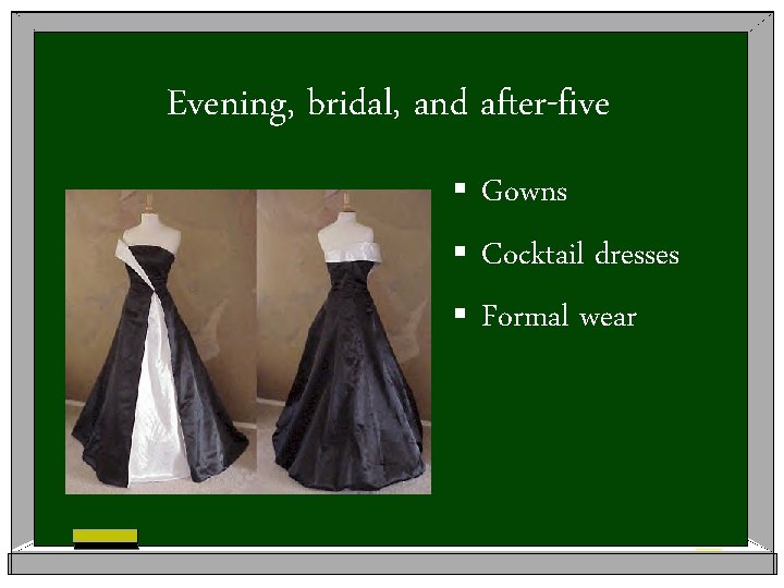 Evening, bridal, and after-five § Gowns § Cocktail dresses § Formal wear 