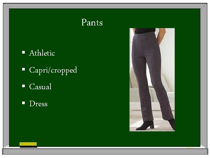 Pants § Athletic § Capri/cropped § Casual § Dress 