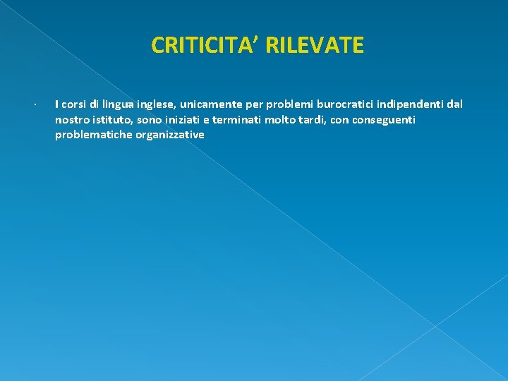 CRITICITA’ RILEVATE I corsi di lingua inglese, unicamente per problemi burocratici indipendenti dal nostro